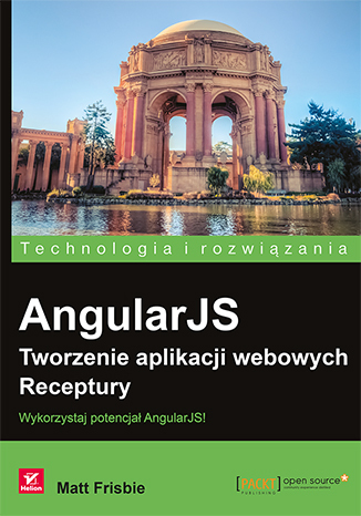 AngularJS. Tworzenie aplikacji webowych. Receptury