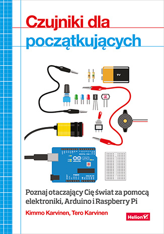 Czujniki dla początkujących. Poznaj otaczający Cię świat za pomocą elektroniki, Arduino i Raspberry Pi