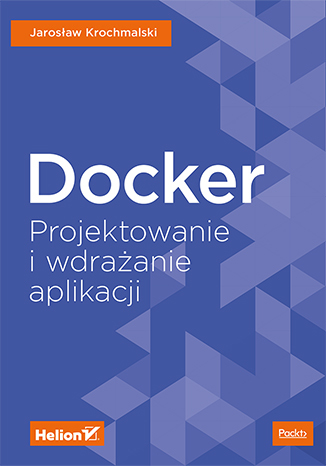 Docker. Projektowanie i wdrażanie aplikacji