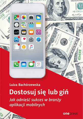 Dostosuj się lub giń. Jak odnieść sukces w branży aplikacji mobilnych