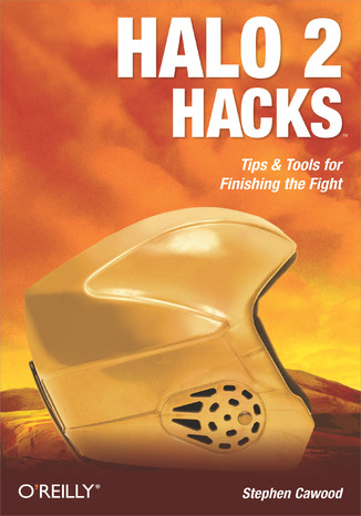 Halo 2 Hacks. Tips & Tools for Finishing the Fight