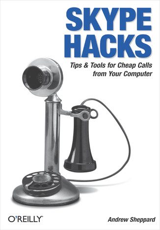 Skype Hacks. Tips & Tools for Cheap, Fun, Innovative Phone Service