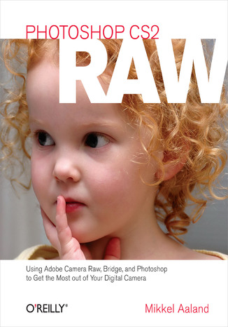 Photoshop CS2 RAW. Using Adobe Camera Raw, Bridge, and Photoshop to Get the Most out of Your Digital Camera