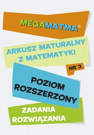 Matematyka-Arkusz maturalny. MegaMatma nr 3. Poziom rozszerzony. Zadania z rozwiązaniami
