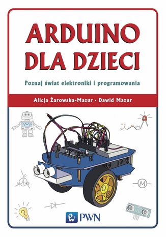 Arduino dla dzieci. Poznaj świat elektroniki i programowania