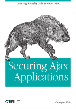 Securing Ajax Applications. Ensuring the Safety of the Dynamic Web