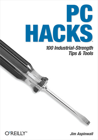PC Hacks. 100 Industrial-Strength Tips & Tools
