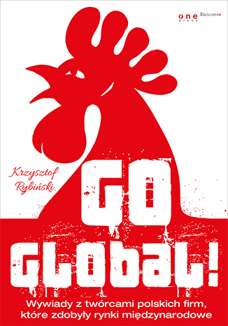 Go global! Wywiady z twórcami polskich firm, które zdobyły rynki międzynarodowe