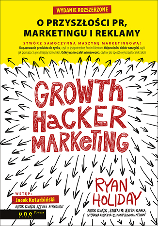 Growth Hacker Marketing. O przyszłości PR, marketingu i reklamy. Wydanie rozszerzone