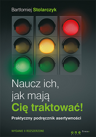 Naucz ich, jak mają Cię traktować! Praktyczny podręcznik asertywności. Wydanie II rozszerzone