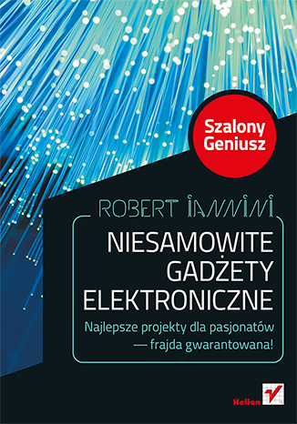 Niesamowite gadżety elektroniczne. Szalony Geniusz. Wydanie II