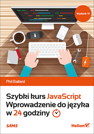 Szybki kurs JavaScript. Wprowadzenie do języka w 24 godziny. Wydanie VI