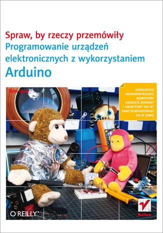 Spraw, by rzeczy przemówiły. Programowanie urządzeń elektronicznych z wykorzystaniem Arduino