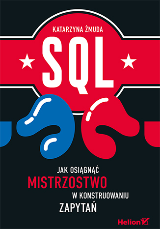 SQL. Jak osiągnąć mistrzostwo w konstruowaniu zapytań
