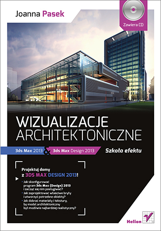 Wizualizacje architektoniczne. 3ds Max 2013 i 3ds Max Design 2013. Szkoła efektu