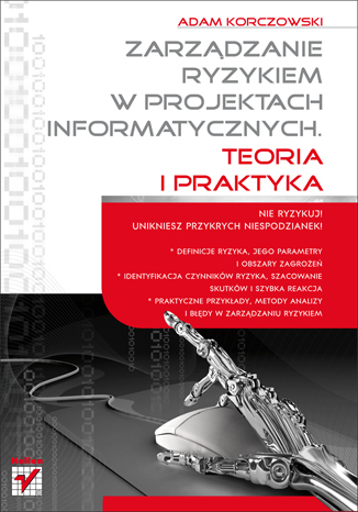 Zarządzanie ryzykiem w projektach informatycznych. Teoria i praktyka
