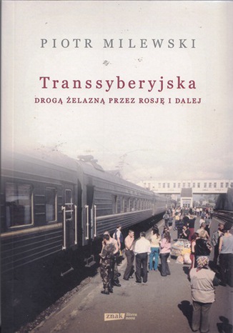 Transsyberyjska. Drogą żelazną przez Rosję i dalej