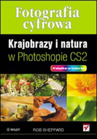 Fotografia cyfrowa. Krajobrazy i natura w Photoshopie CS2