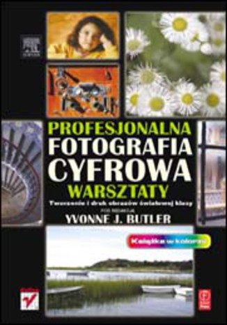 Profesjonalna fotografia cyfrowa. Warsztaty. Tworzenie i druk obrazów światowej klasy