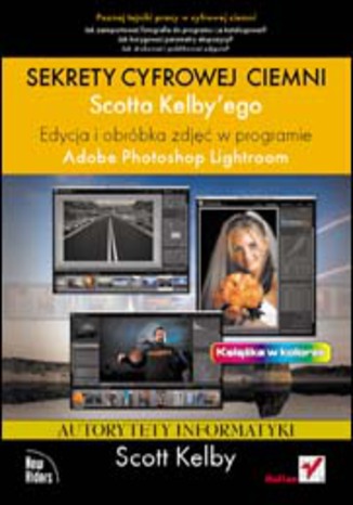 Sekrety cyfrowej ciemni Scotta Kelbyego. Edycja i obróbka zdjęć w programie Adobe Photoshop Lightroom